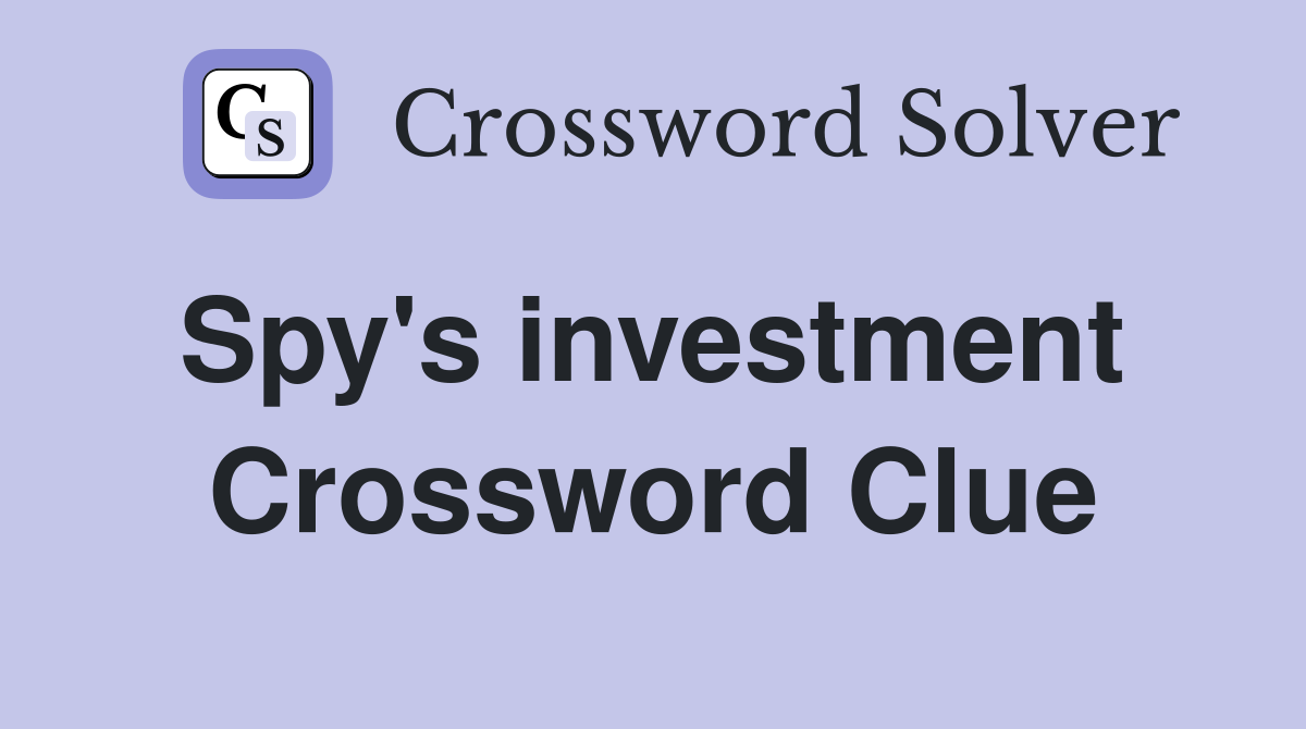 Spy's investment  Crossword Clue