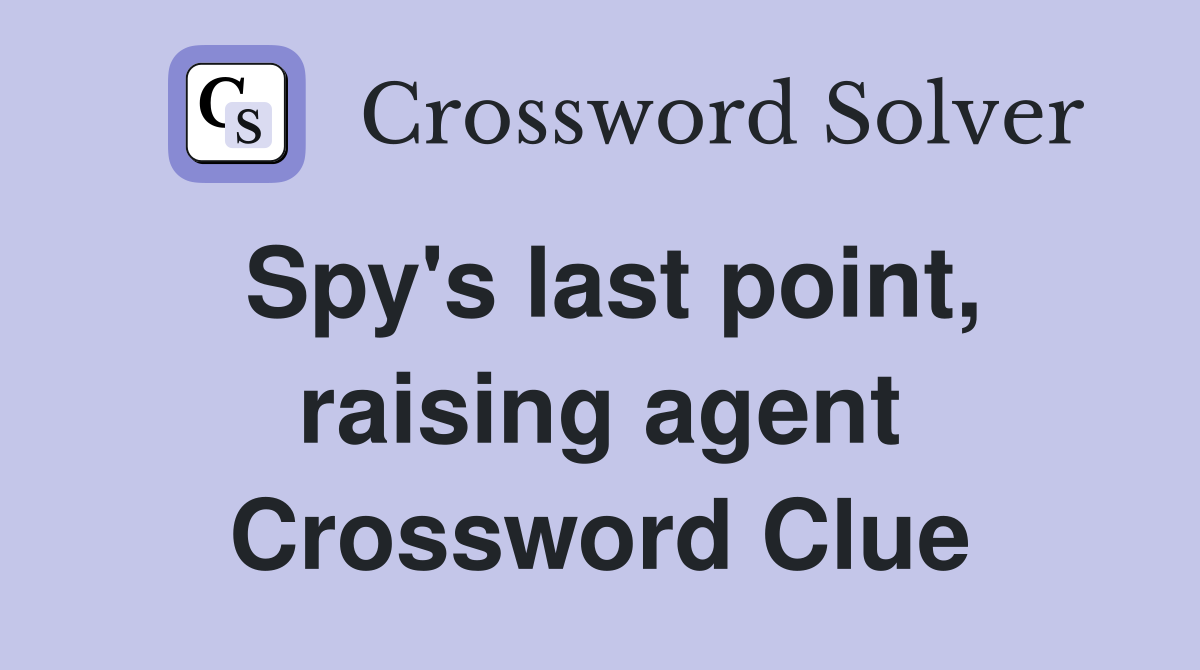 Spy's last point, raising agent Crossword Clue