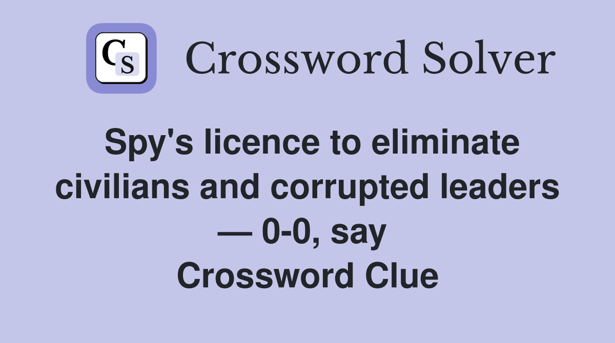 Spy's licence to eliminate civilians and corrupted leaders — 0-0, say  Crossword Clue