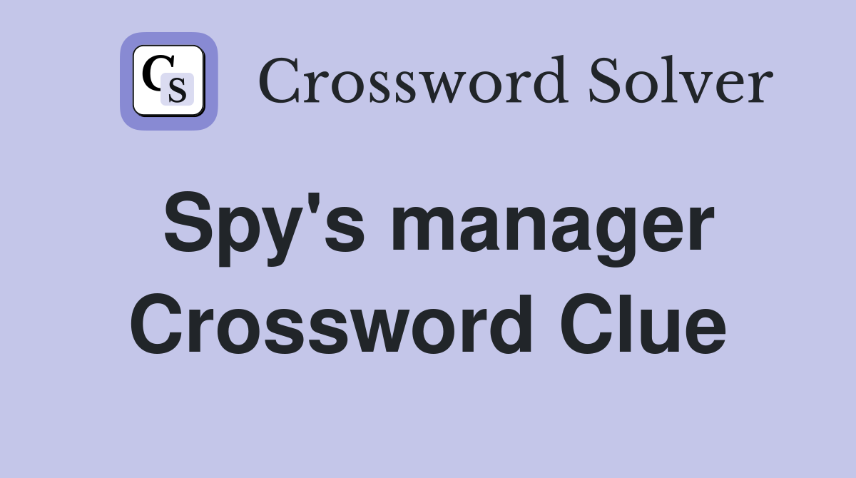 Spy's manager Crossword Clue