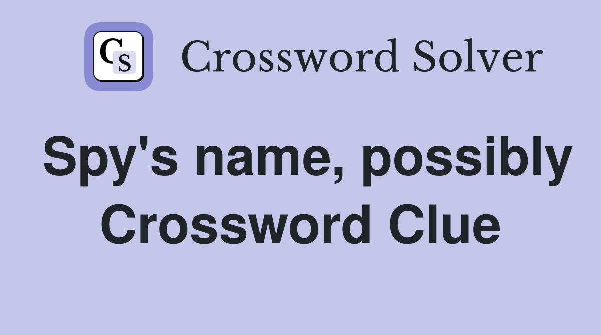 Spy's name, possibly Crossword Clue
