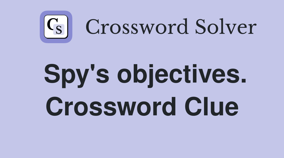 Spy's objectives. Crossword Clue
