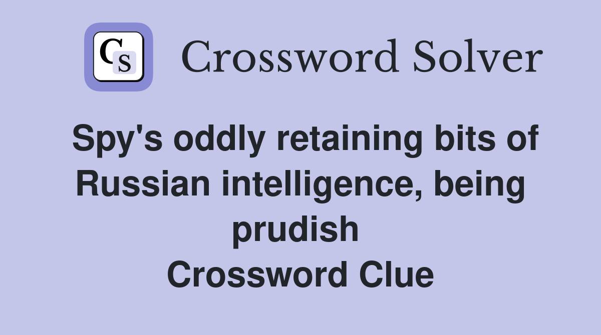 Spy's oddly retaining bits of Russian intelligence, being prudish  Crossword Clue