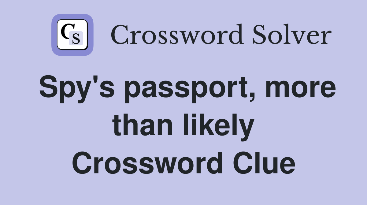Spy's passport, more than likely Crossword Clue