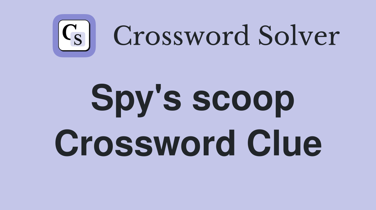 Spy's scoop Crossword Clue