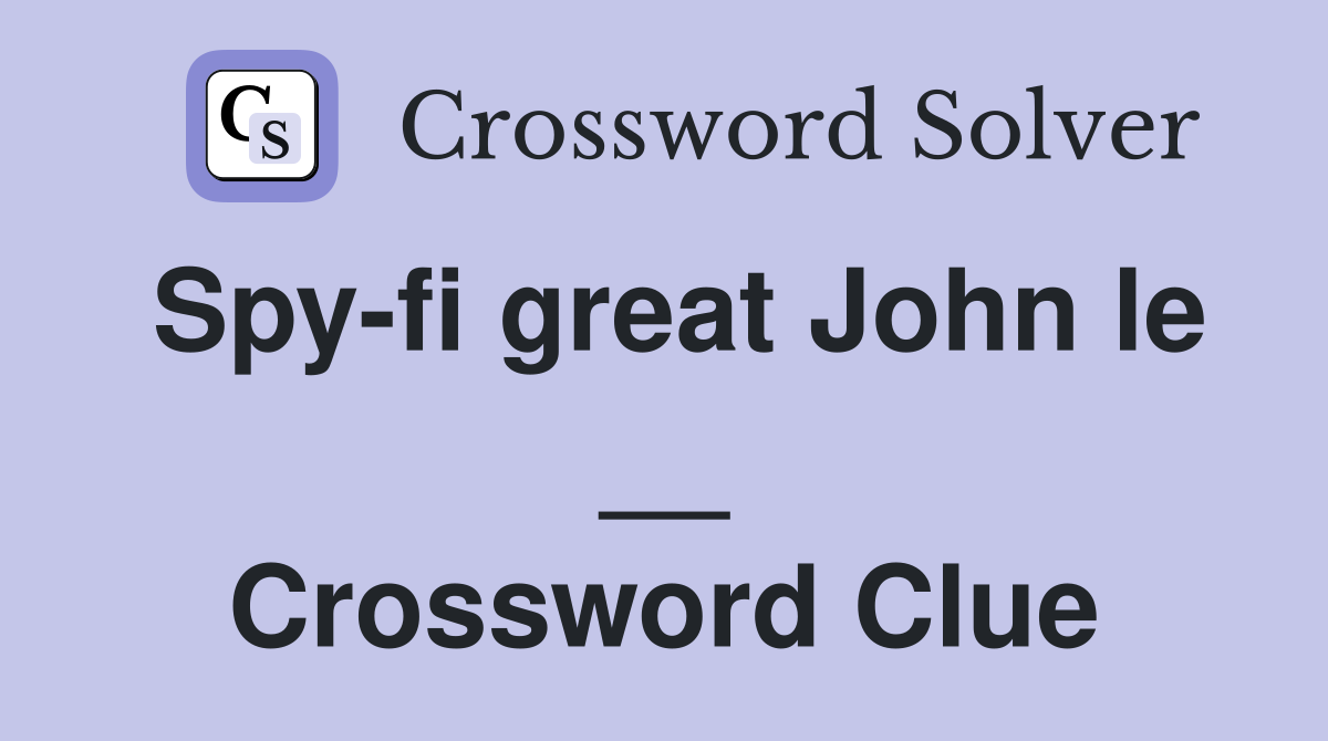Spy-fi great John le __ Crossword Clue