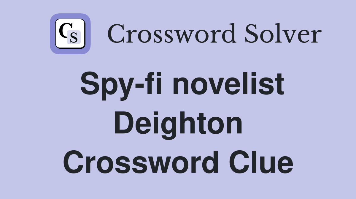 Spy-fi novelist Deighton Crossword Clue