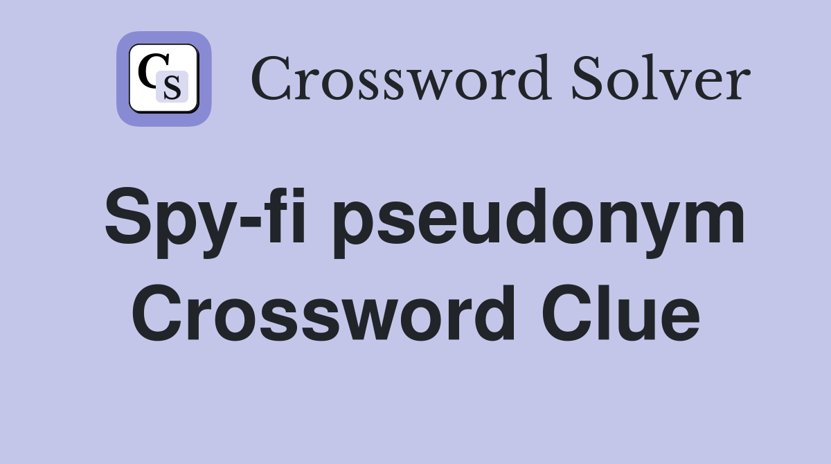 Spy-fi pseudonym Crossword Clue