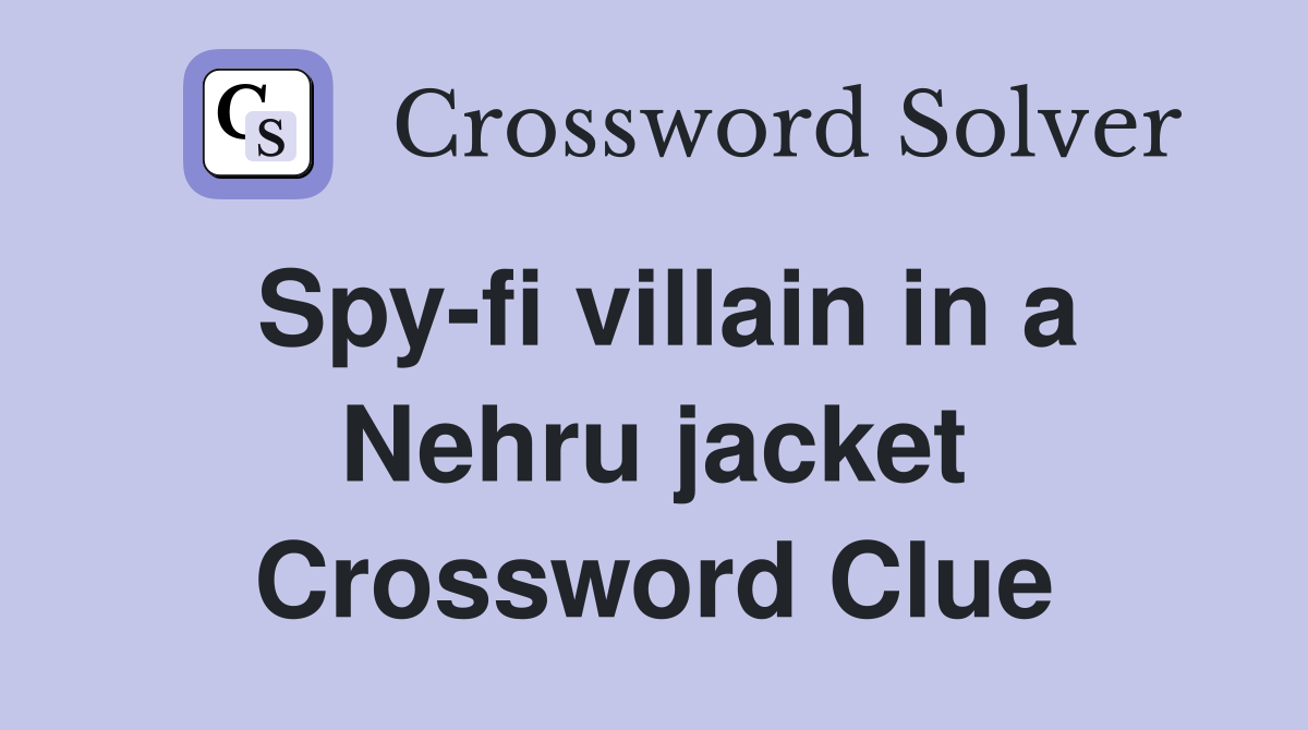 Spy-fi villain in a Nehru jacket Crossword Clue