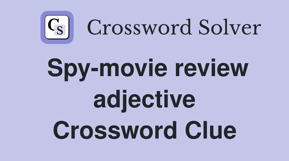 Spy-movie review adjective Crossword Clue