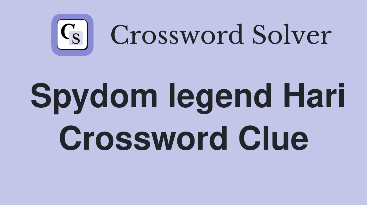 Spydom legend Hari Crossword Clue