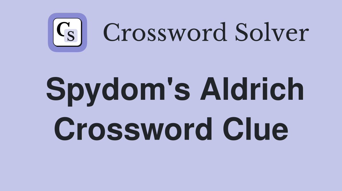 Spydom's Aldrich Crossword Clue