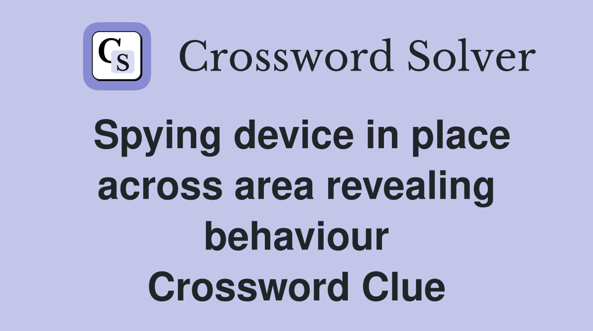 Spying device in place across area revealing behaviour Crossword Clue