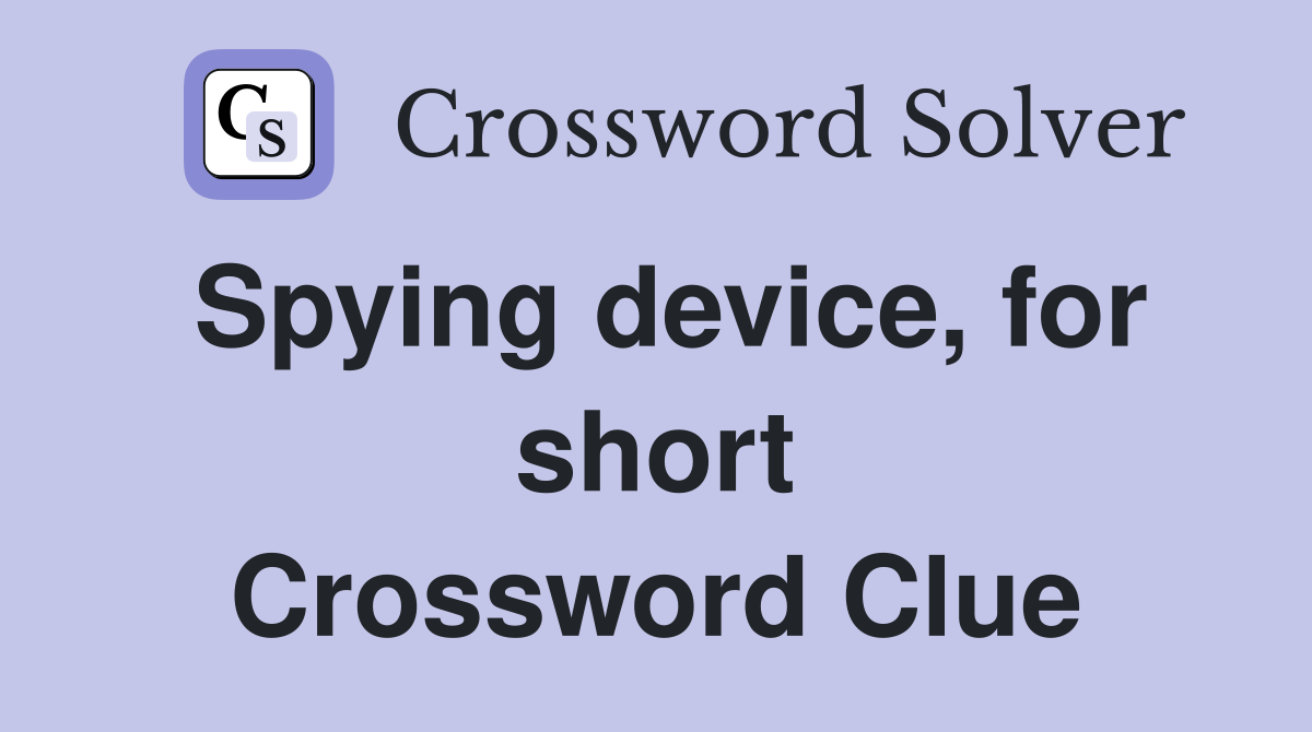 Spying device, for short Crossword Clue