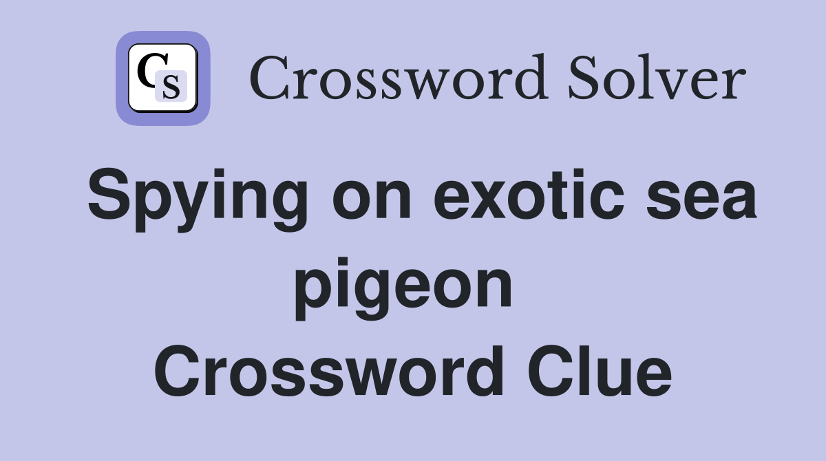 Spying on exotic sea pigeon  Crossword Clue