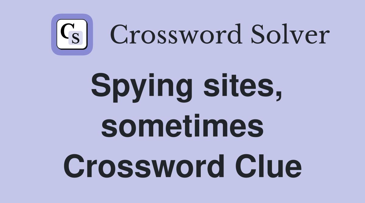 Spying sites, sometimes Crossword Clue
