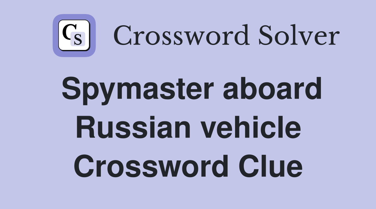 Spymaster aboard Russian vehicle Crossword Clue