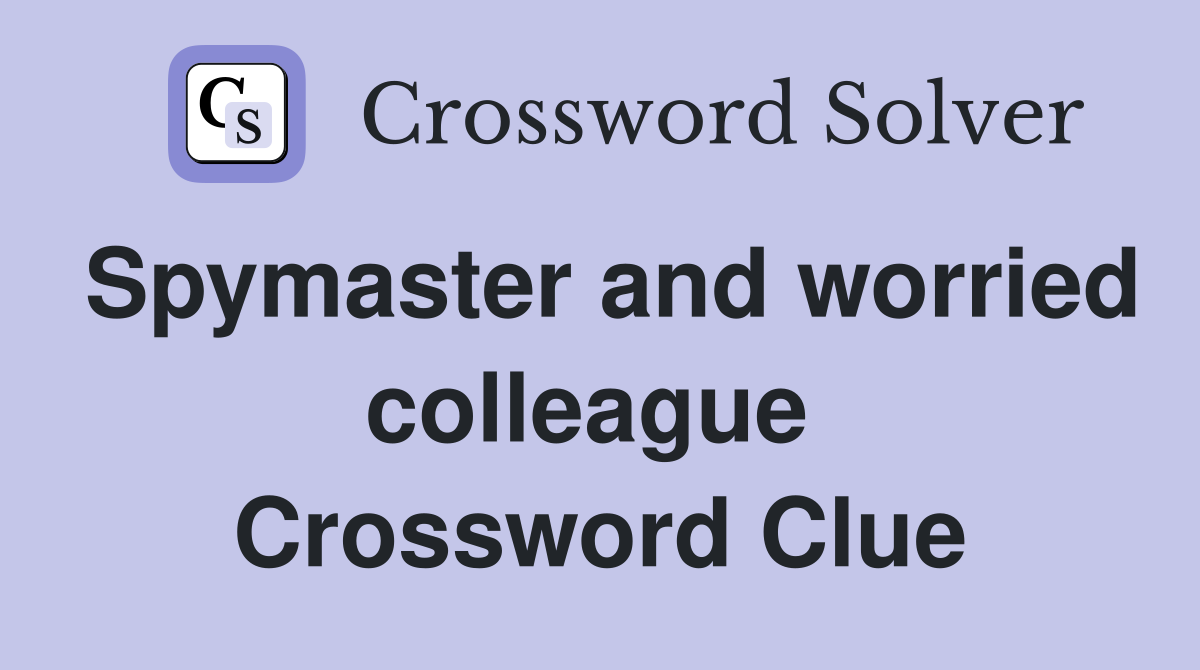 Spymaster and worried colleague  Crossword Clue