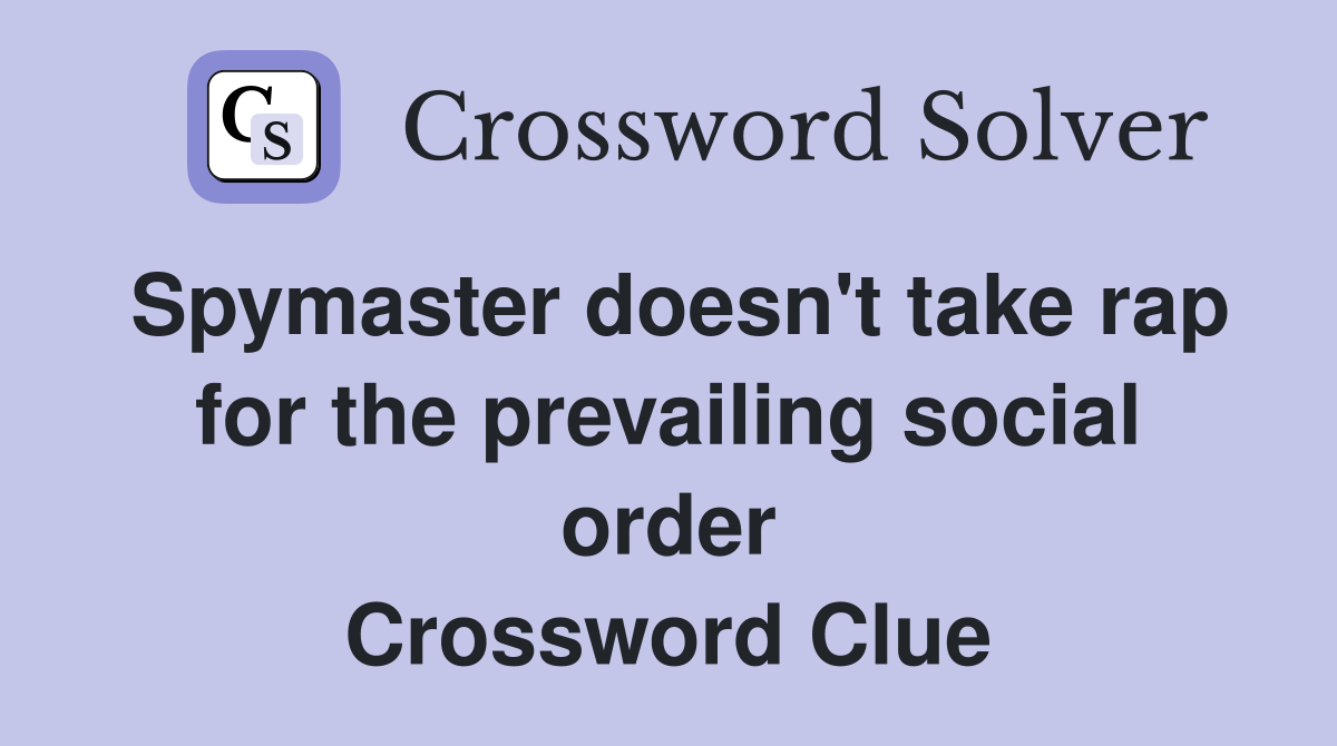 Spymaster doesn't take rap for the prevailing social order Crossword Clue