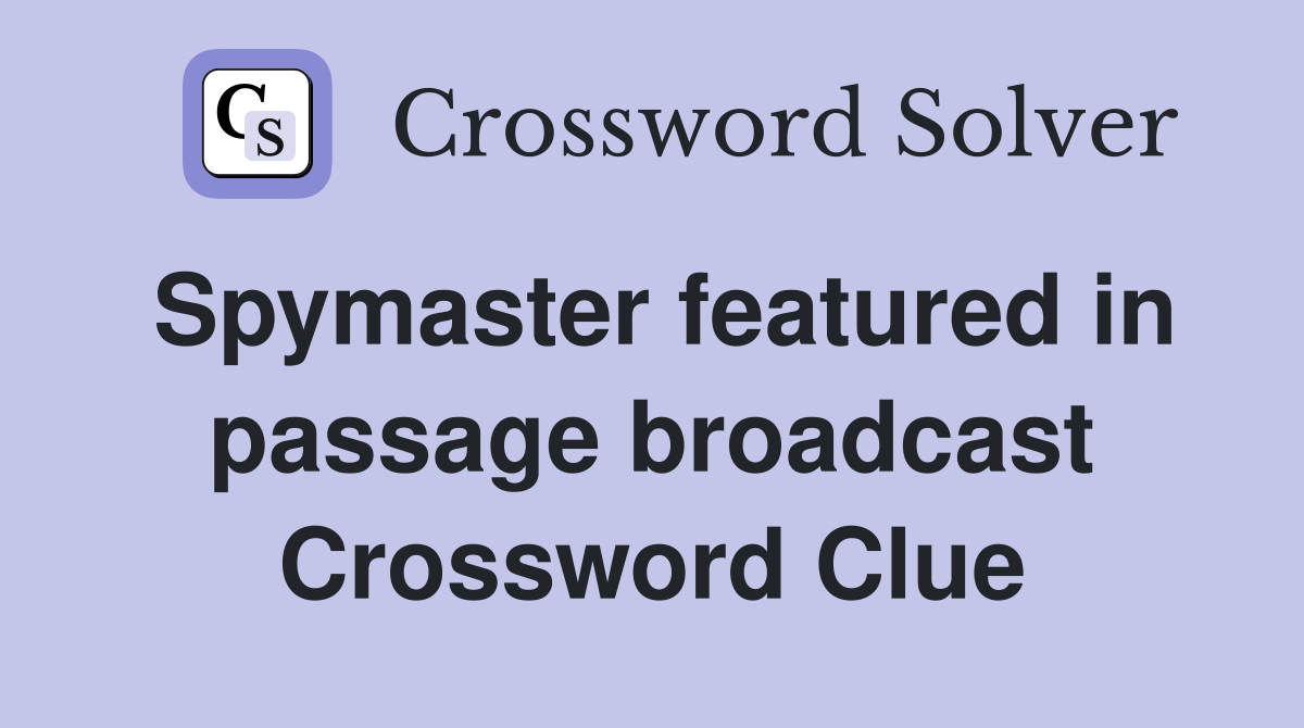 Spymaster featured in passage broadcast Crossword Clue