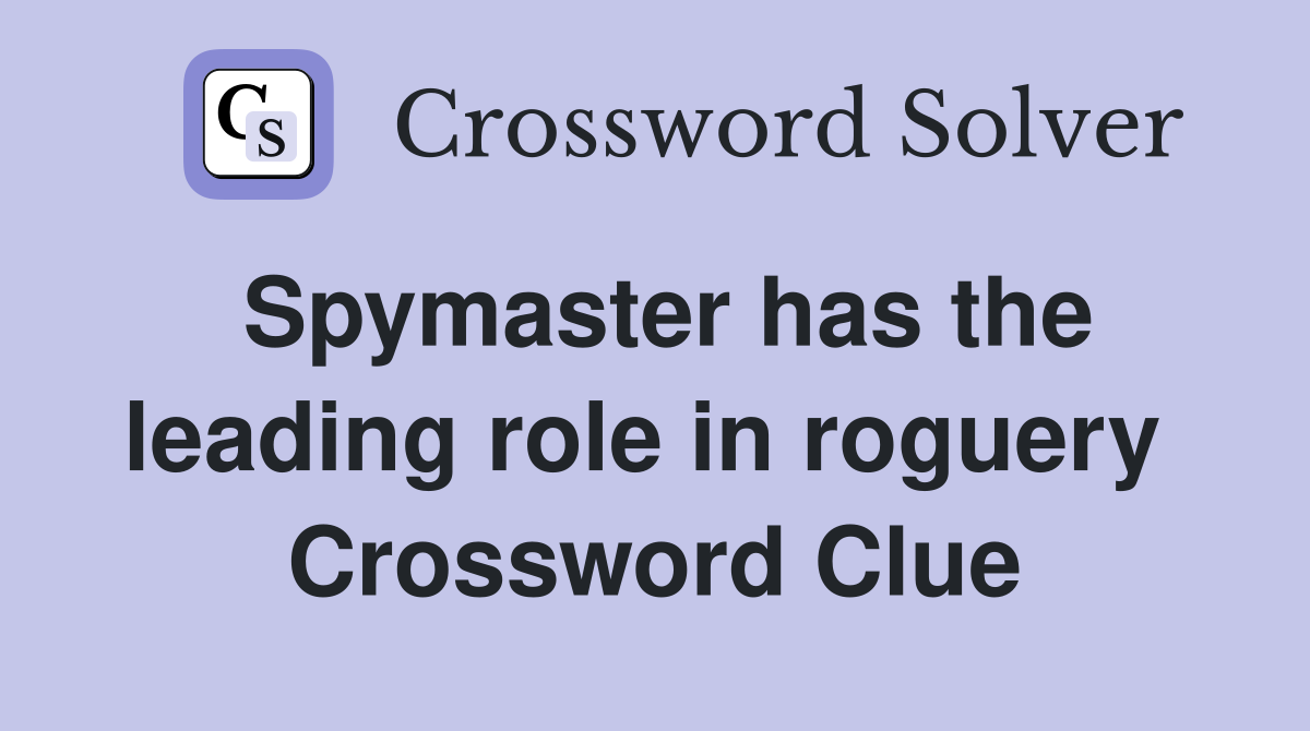 Spymaster has the leading role in roguery  Crossword Clue