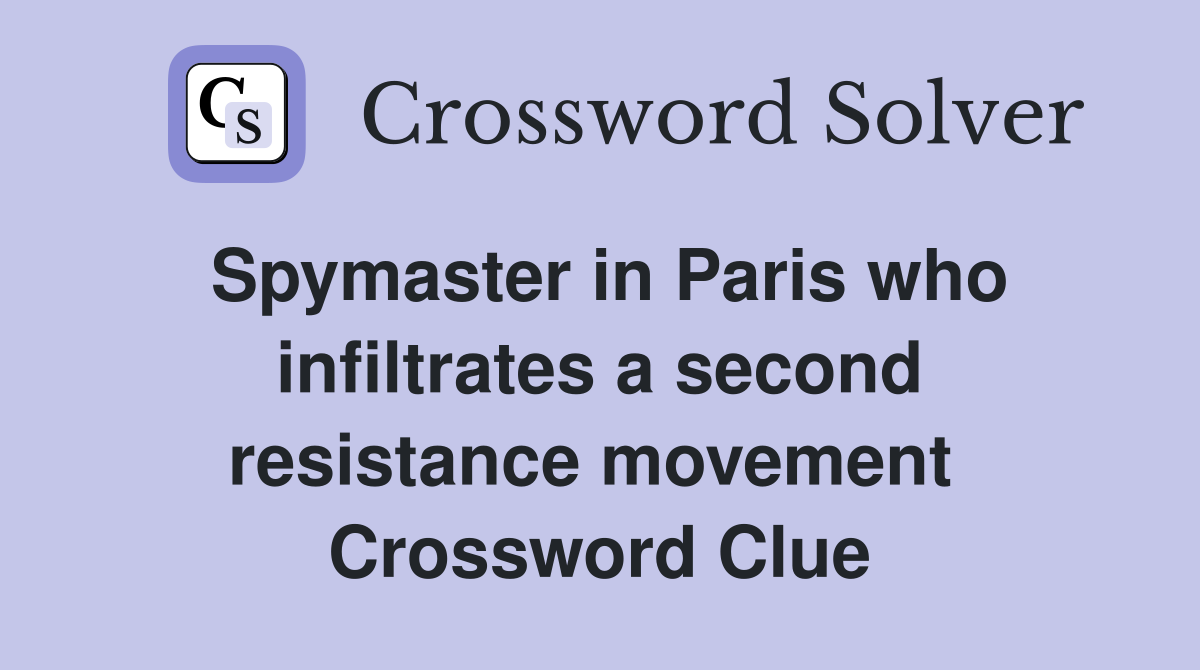 Spymaster in Paris who infiltrates a second resistance movement  Crossword Clue