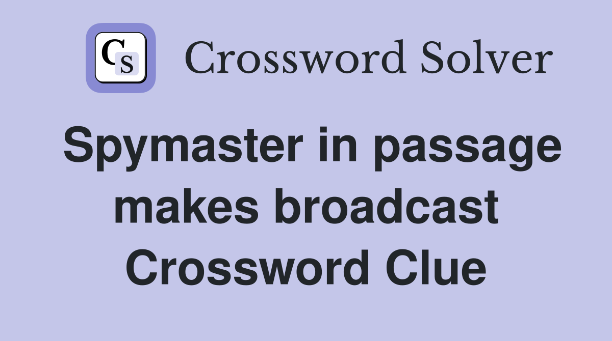 Spymaster in passage makes broadcast Crossword Clue