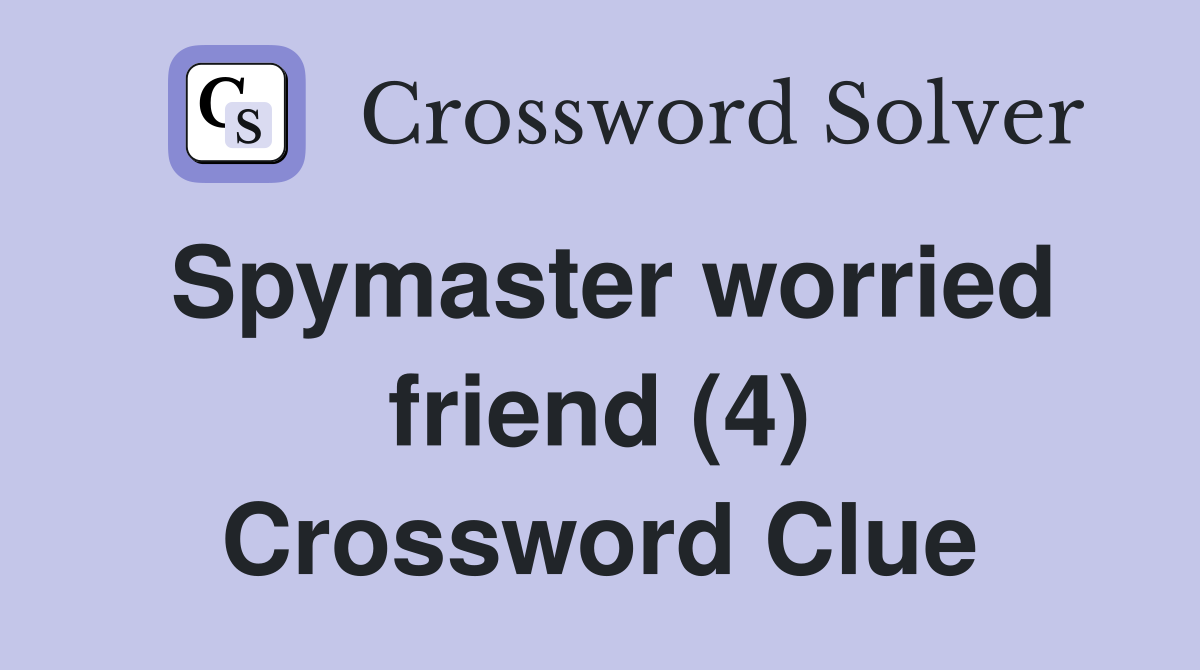 Spymaster worried friend (4) Crossword Clue