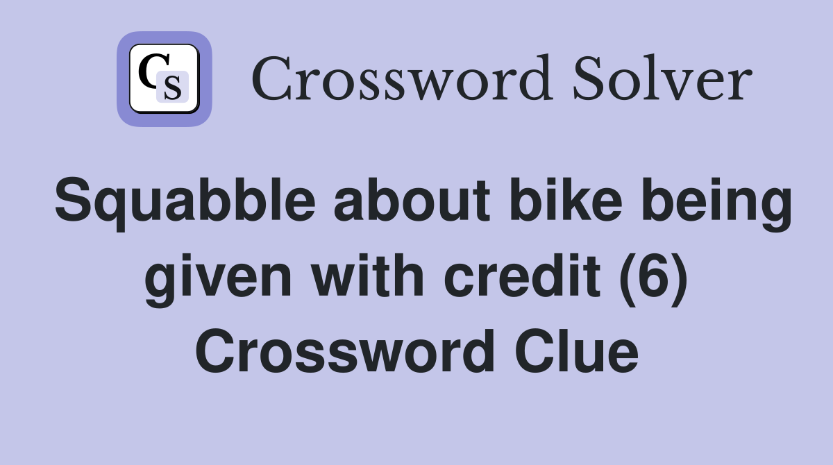 Squabble about bike being given with credit (6) Crossword Clue