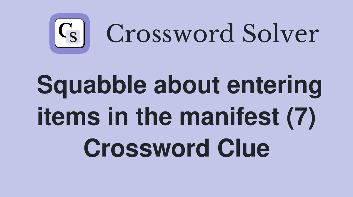 Squabble about entering items in the manifest (7) Crossword Clue