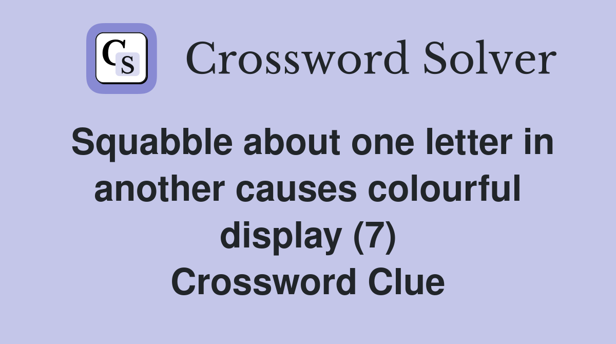 Squabble about one letter in another causes colourful display (7) Crossword Clue