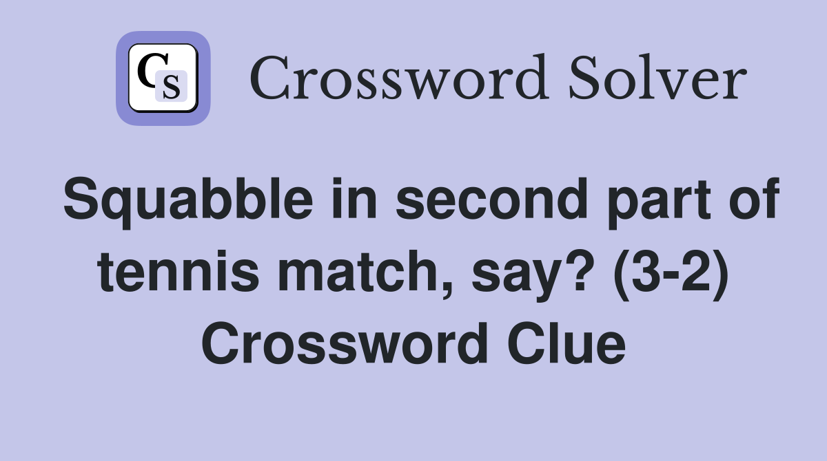 Squabble in second part of tennis match, say? (3-2) Crossword Clue