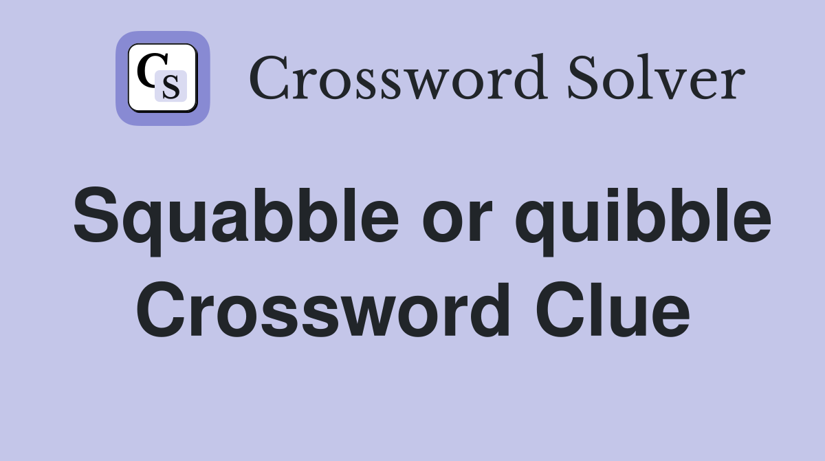 Squabble or quibble Crossword Clue