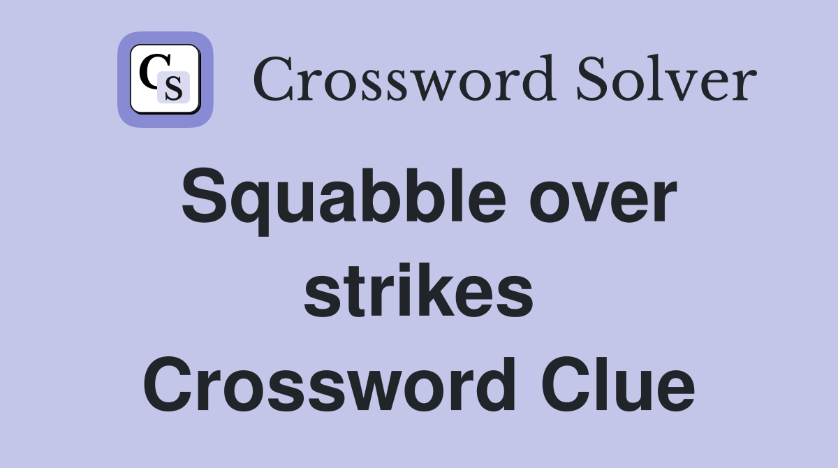 Squabble over strikes Crossword Clue