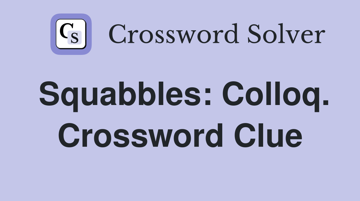 Squabbles: Colloq. Crossword Clue