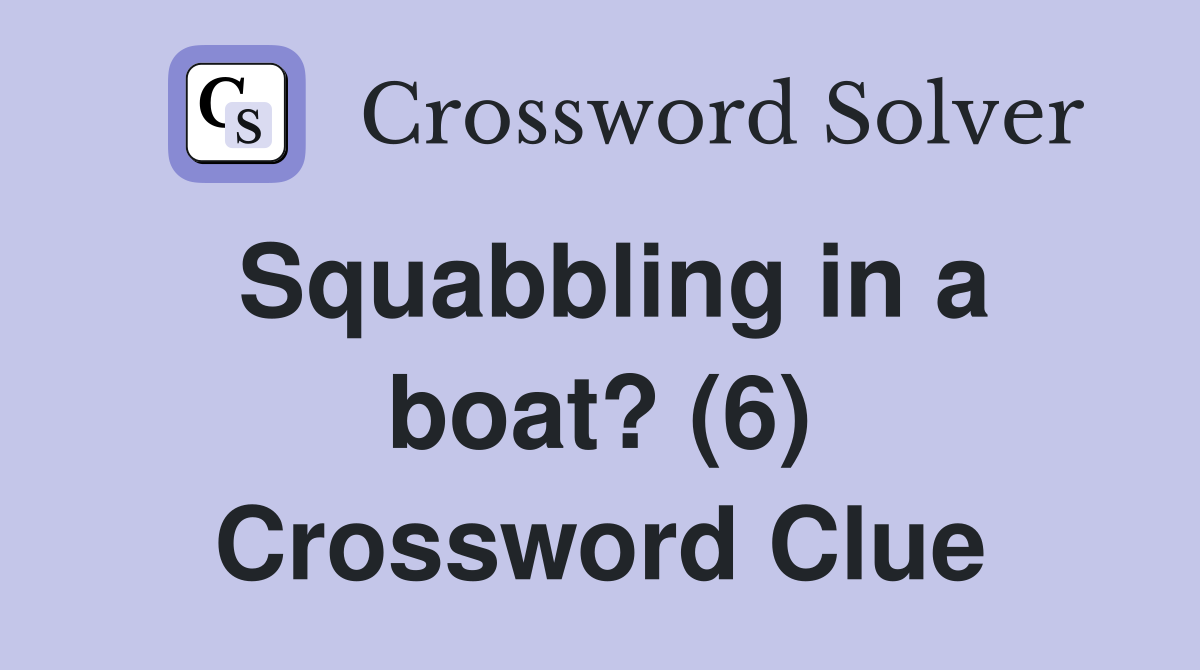 Squabbling in a boat? (6) Crossword Clue