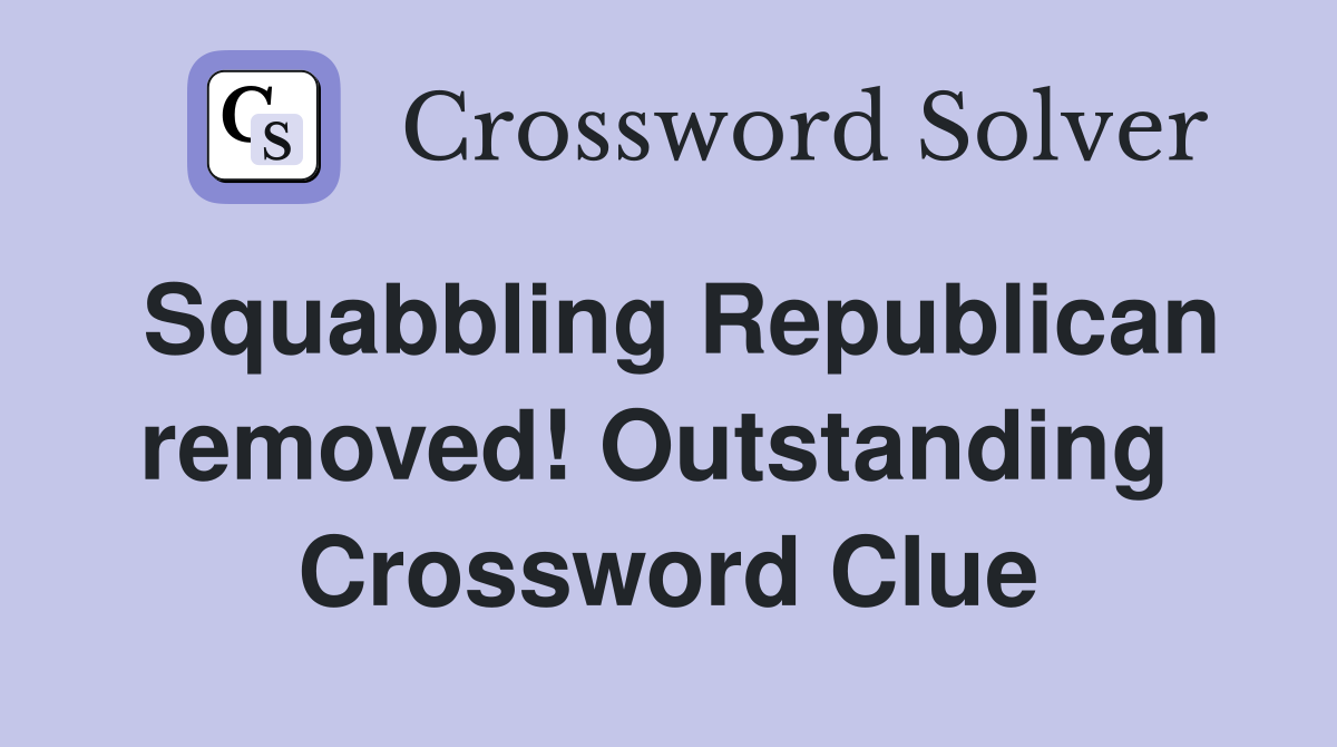 Squabbling Republican removed! Outstanding  Crossword Clue