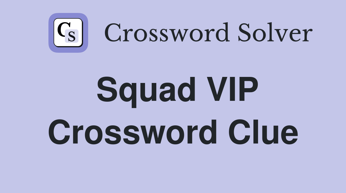 Squad VIP Crossword Clue
