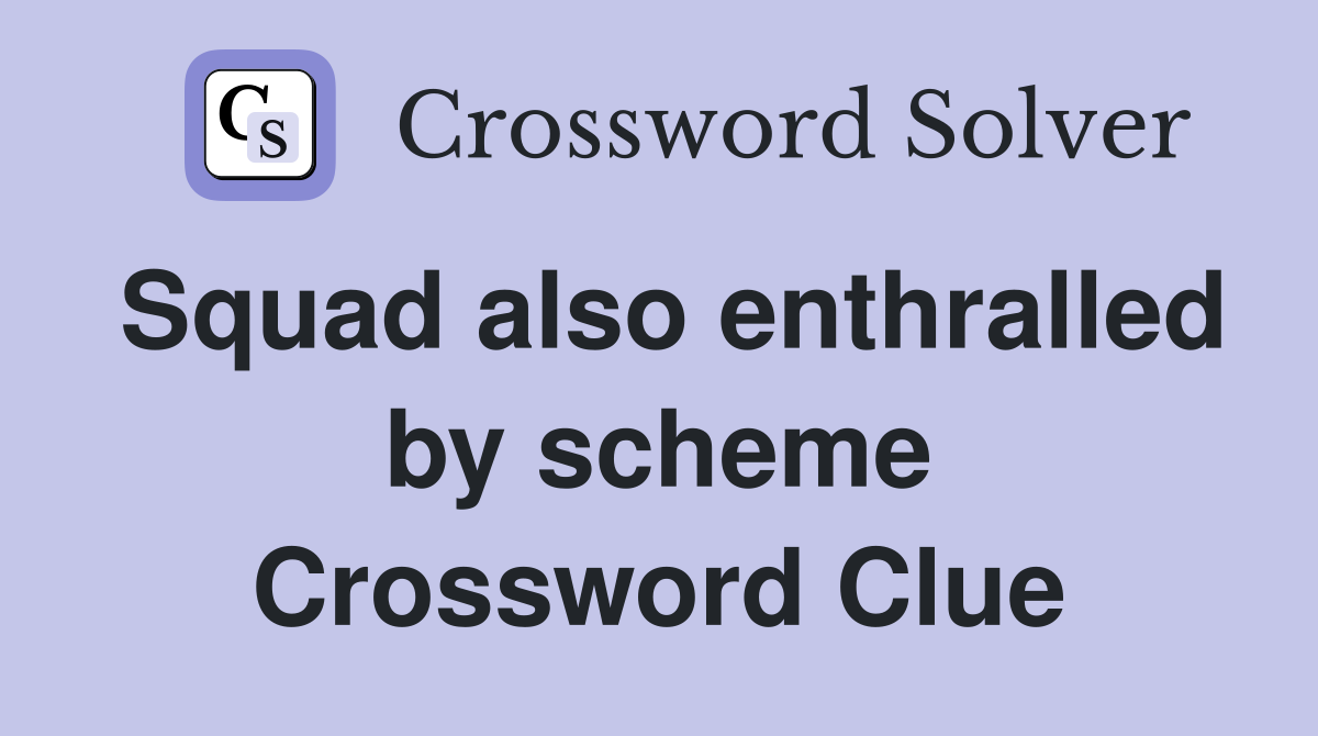 Squad also enthralled by scheme Crossword Clue