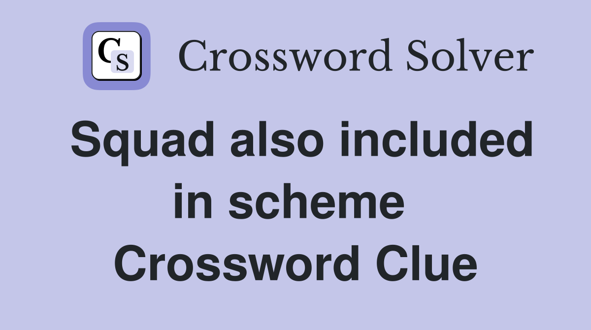 Squad also included in scheme  Crossword Clue