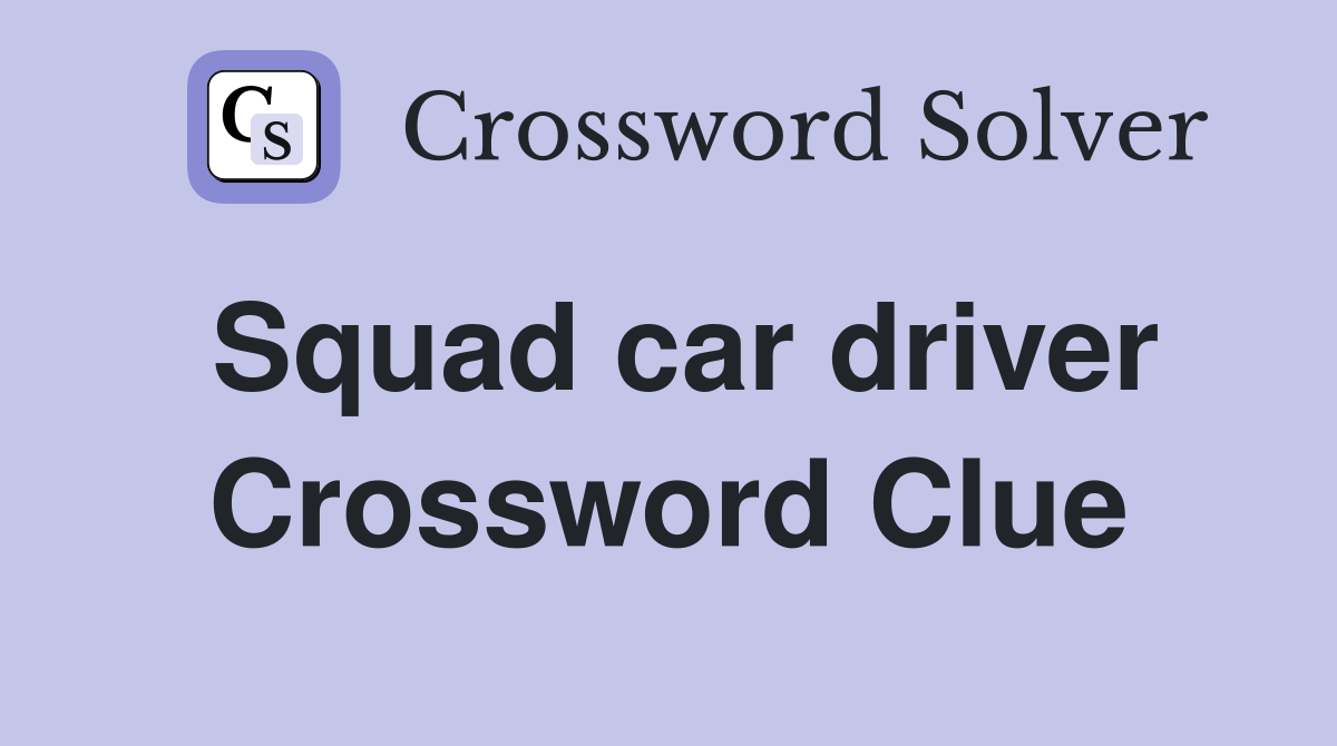Squad car driver Crossword Clue