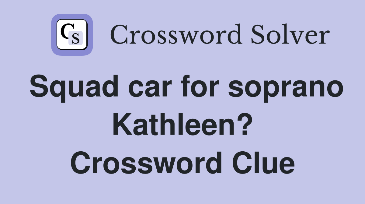 Squad car for soprano Kathleen? Crossword Clue
