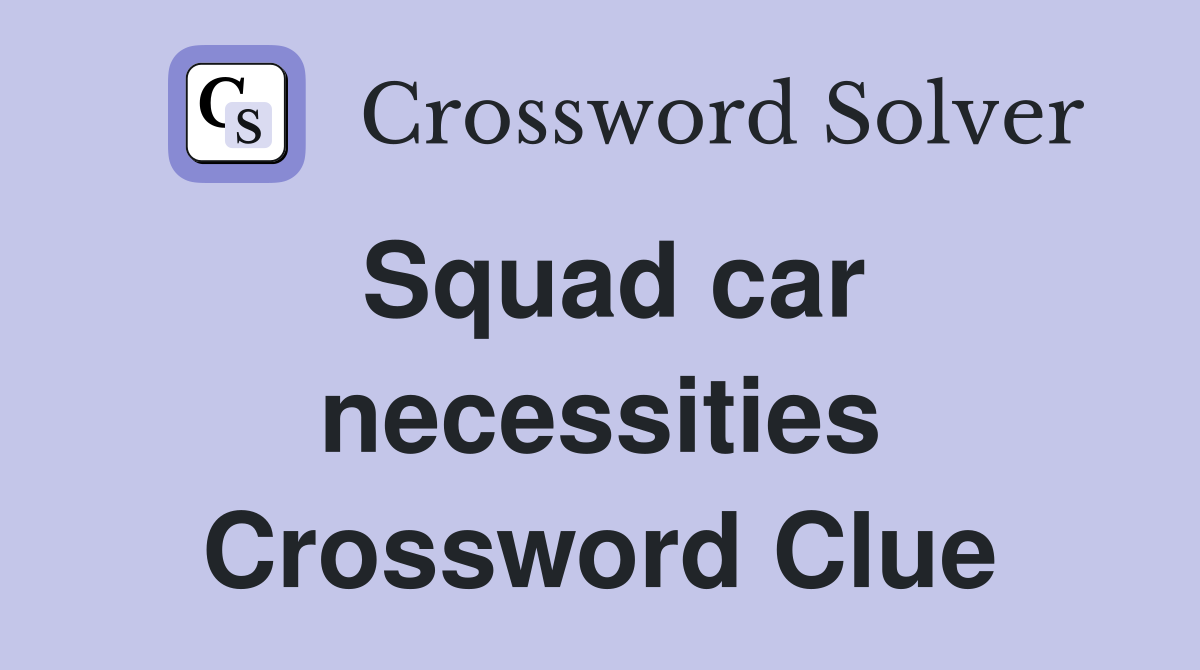 Squad car necessities Crossword Clue