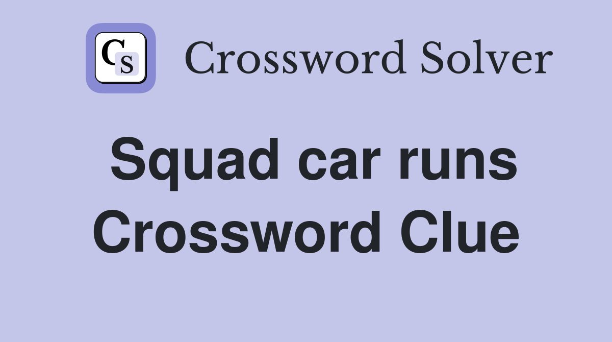 Squad car runs Crossword Clue