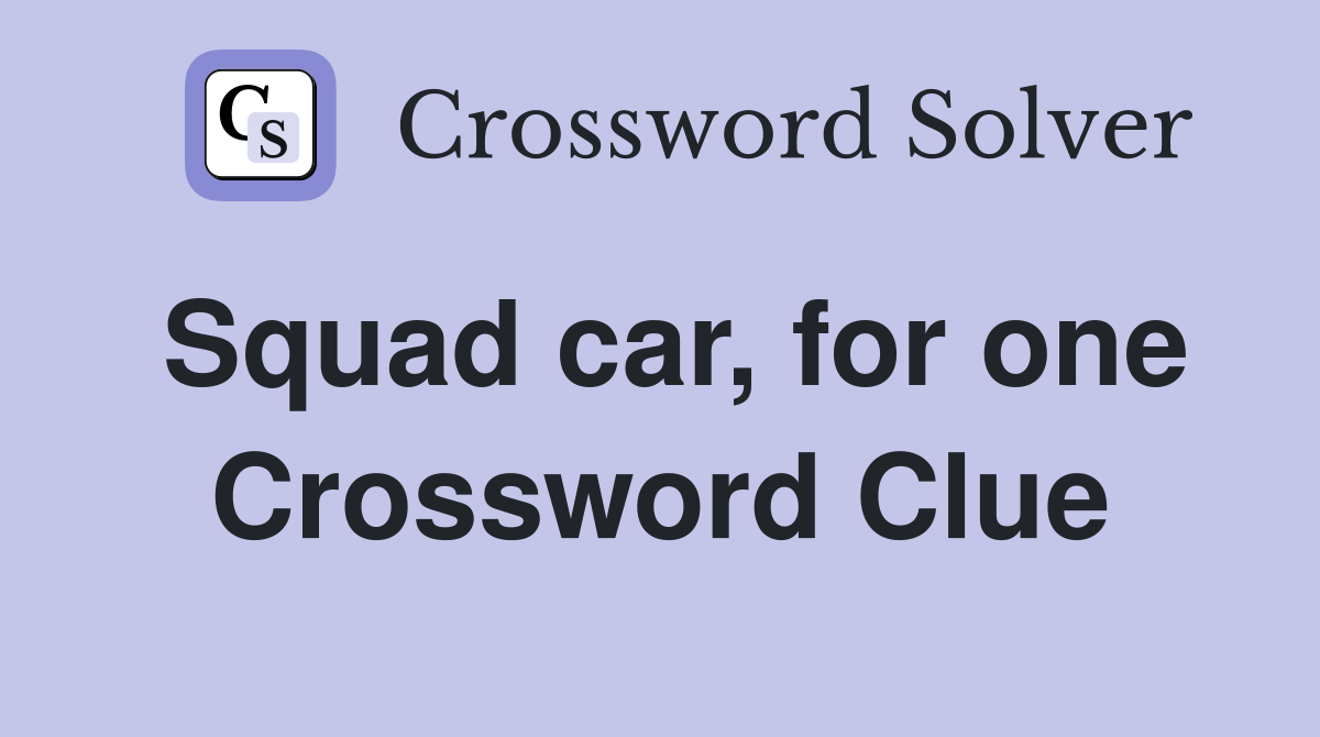Squad car, for one Crossword Clue