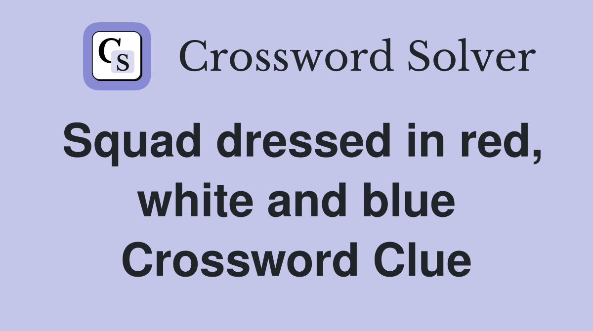 Squad dressed in red, white and blue Crossword Clue