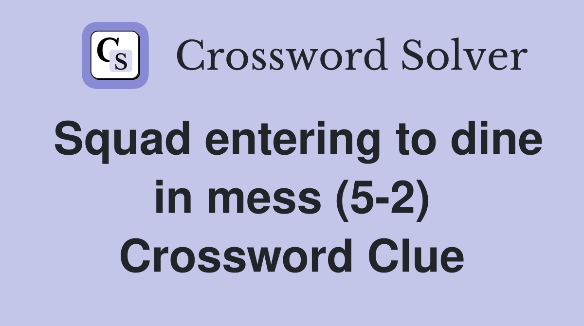 Squad entering to dine in mess (5-2) Crossword Clue