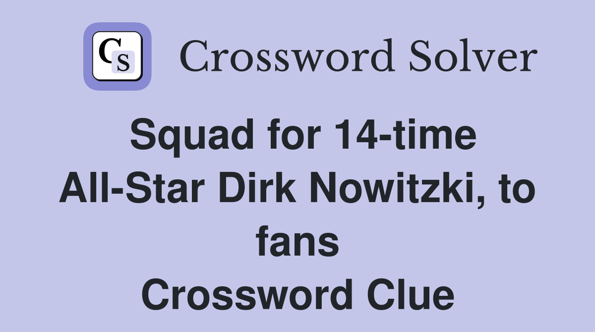 Squad for 14-time All-Star Dirk Nowitzki, to fans Crossword Clue