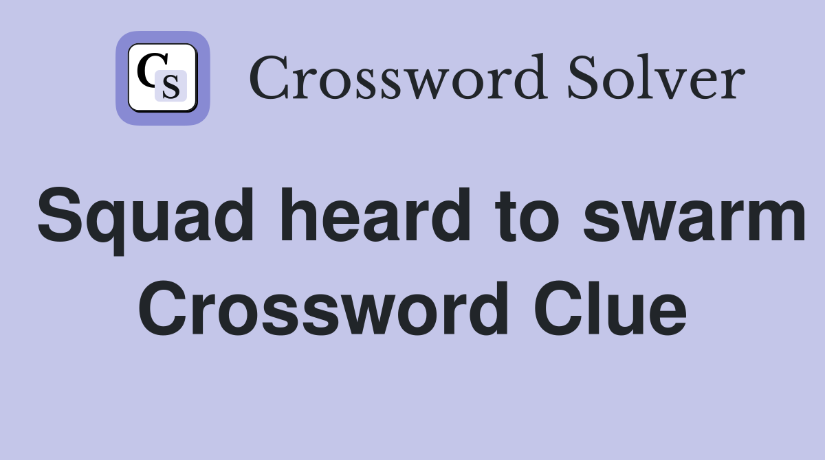 Squad heard to swarm Crossword Clue