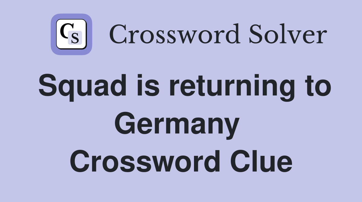 Squad is returning to Germany  Crossword Clue